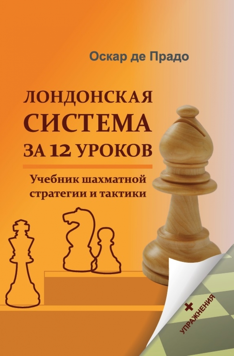Лондонская система за 12 уроков. Учебник шахматной стратегии и тактики +упражнения.